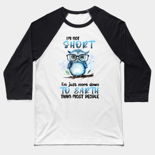 I'm not short I'm just more down to earth OWL Funny Animal Quote Hilarious Sayings Humor Gift Baseball T-Shirt
